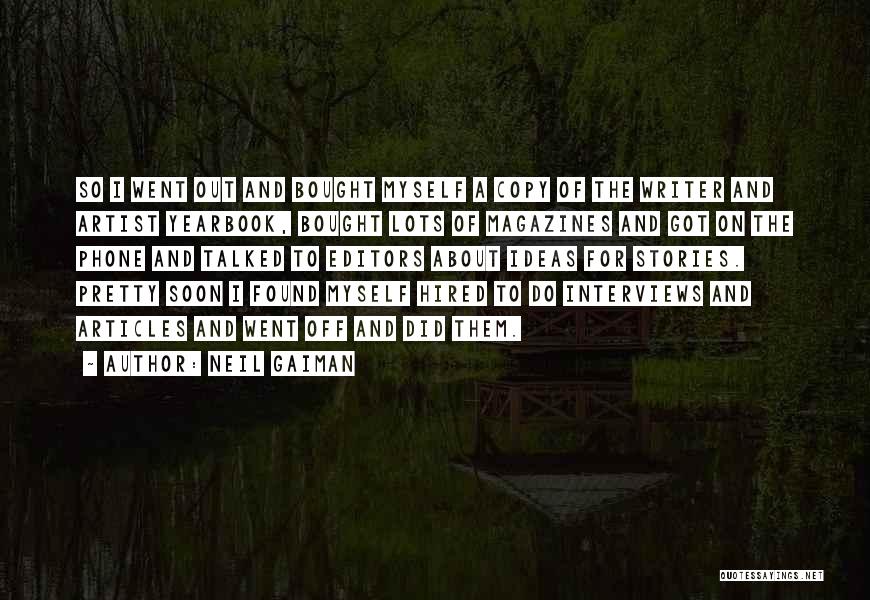 Neil Gaiman Quotes: So I Went Out And Bought Myself A Copy Of The Writer And Artist Yearbook, Bought Lots Of Magazines And