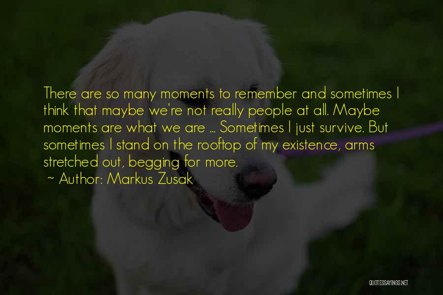 Markus Zusak Quotes: There Are So Many Moments To Remember And Sometimes I Think That Maybe We're Not Really People At All. Maybe