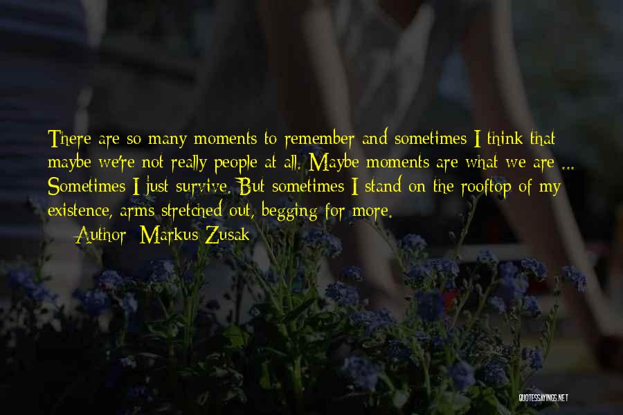 Markus Zusak Quotes: There Are So Many Moments To Remember And Sometimes I Think That Maybe We're Not Really People At All. Maybe