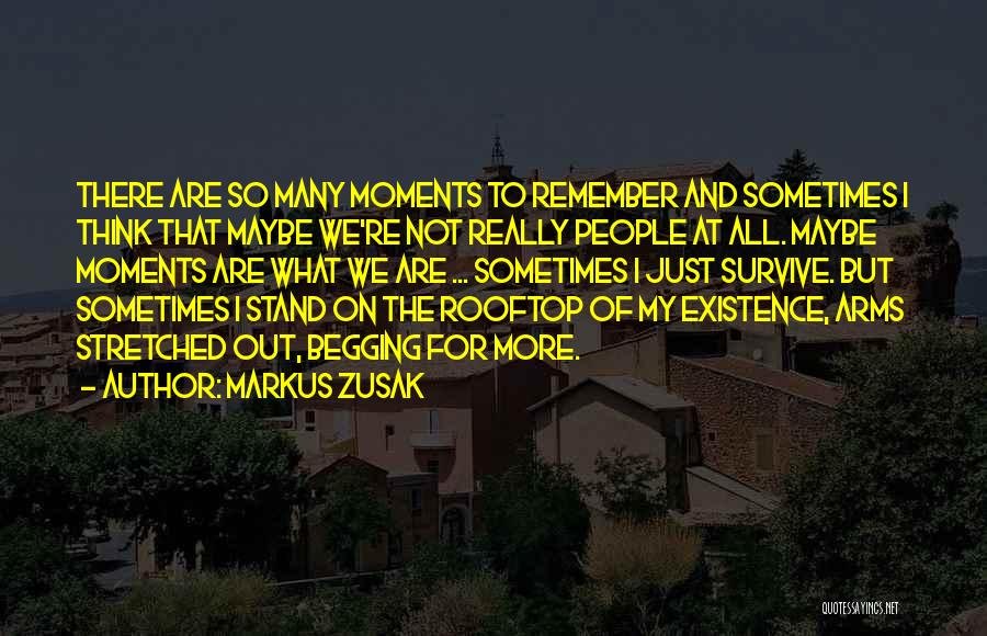 Markus Zusak Quotes: There Are So Many Moments To Remember And Sometimes I Think That Maybe We're Not Really People At All. Maybe