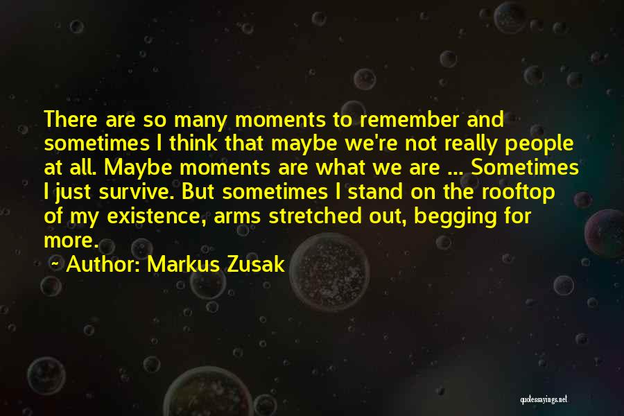 Markus Zusak Quotes: There Are So Many Moments To Remember And Sometimes I Think That Maybe We're Not Really People At All. Maybe