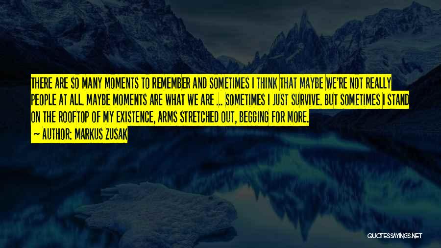 Markus Zusak Quotes: There Are So Many Moments To Remember And Sometimes I Think That Maybe We're Not Really People At All. Maybe
