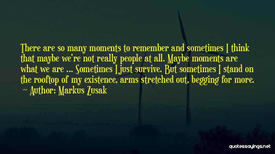 Markus Zusak Quotes: There Are So Many Moments To Remember And Sometimes I Think That Maybe We're Not Really People At All. Maybe