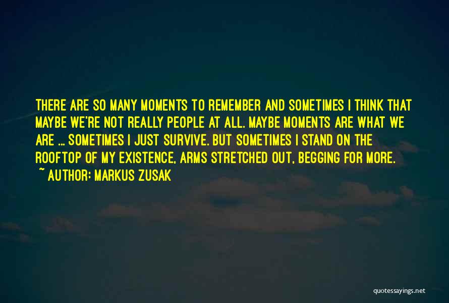 Markus Zusak Quotes: There Are So Many Moments To Remember And Sometimes I Think That Maybe We're Not Really People At All. Maybe