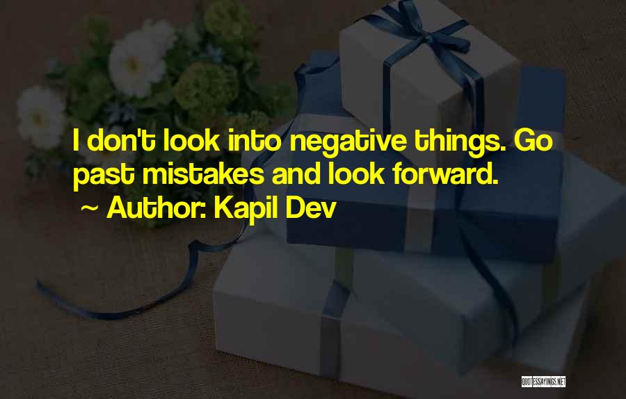 Kapil Dev Quotes: I Don't Look Into Negative Things. Go Past Mistakes And Look Forward.