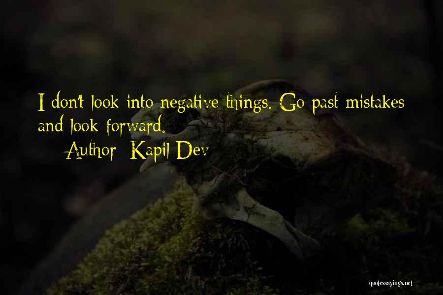 Kapil Dev Quotes: I Don't Look Into Negative Things. Go Past Mistakes And Look Forward.