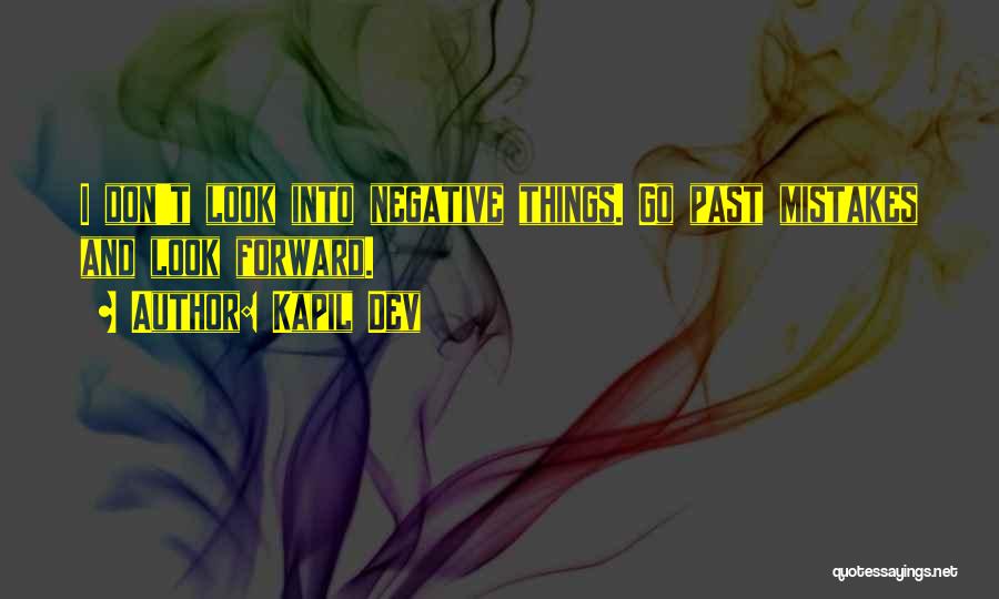 Kapil Dev Quotes: I Don't Look Into Negative Things. Go Past Mistakes And Look Forward.