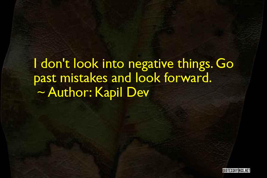 Kapil Dev Quotes: I Don't Look Into Negative Things. Go Past Mistakes And Look Forward.