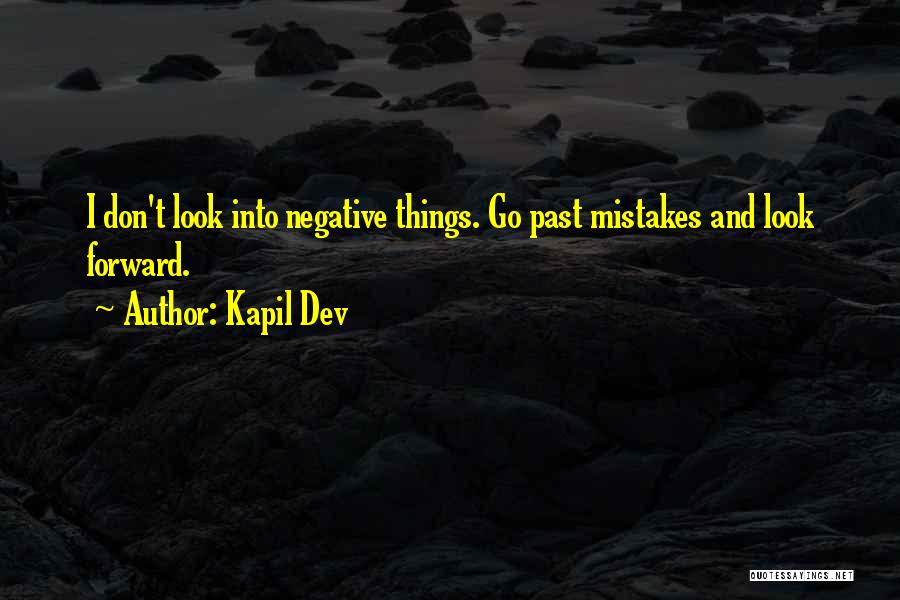 Kapil Dev Quotes: I Don't Look Into Negative Things. Go Past Mistakes And Look Forward.