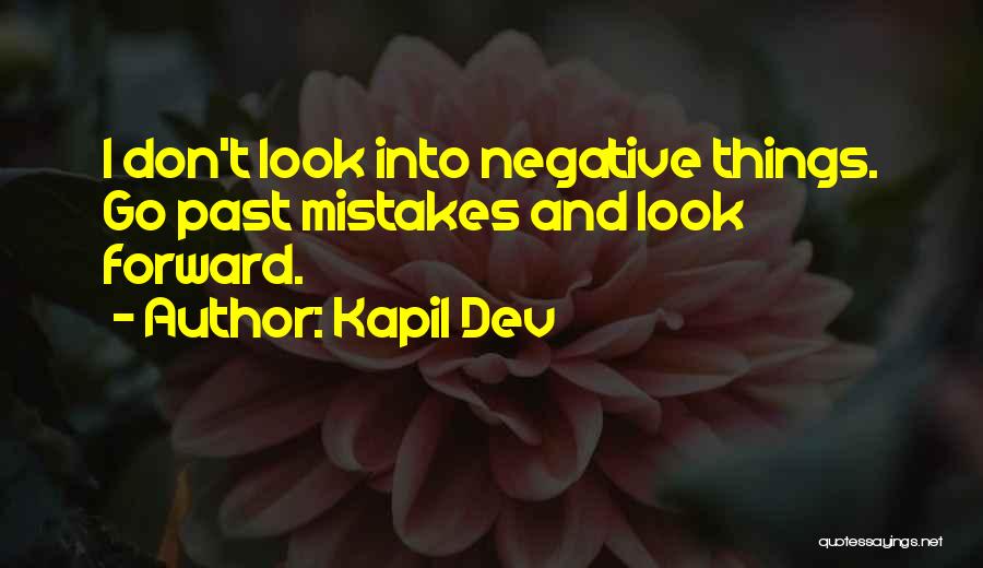 Kapil Dev Quotes: I Don't Look Into Negative Things. Go Past Mistakes And Look Forward.