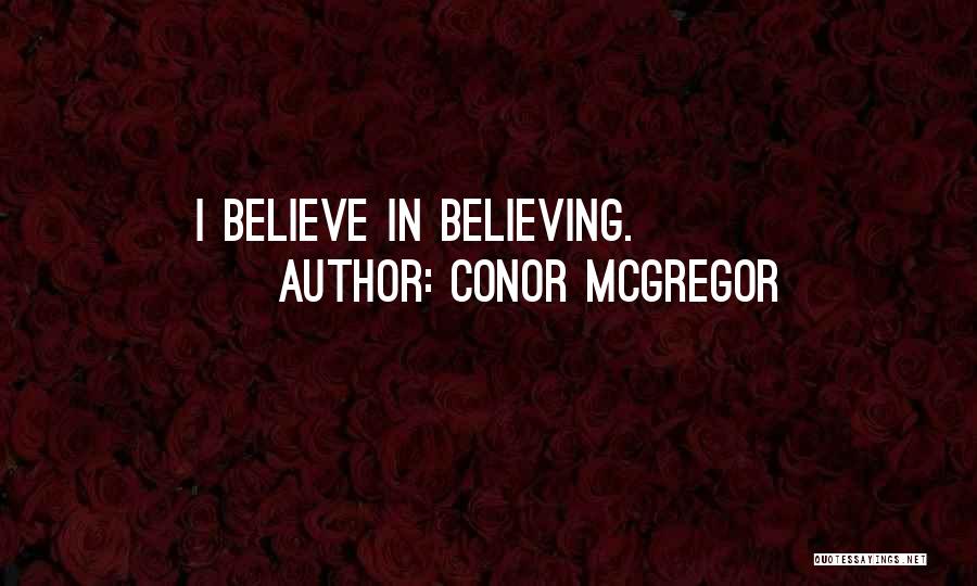 Conor McGregor Quotes: I Believe In Believing.
