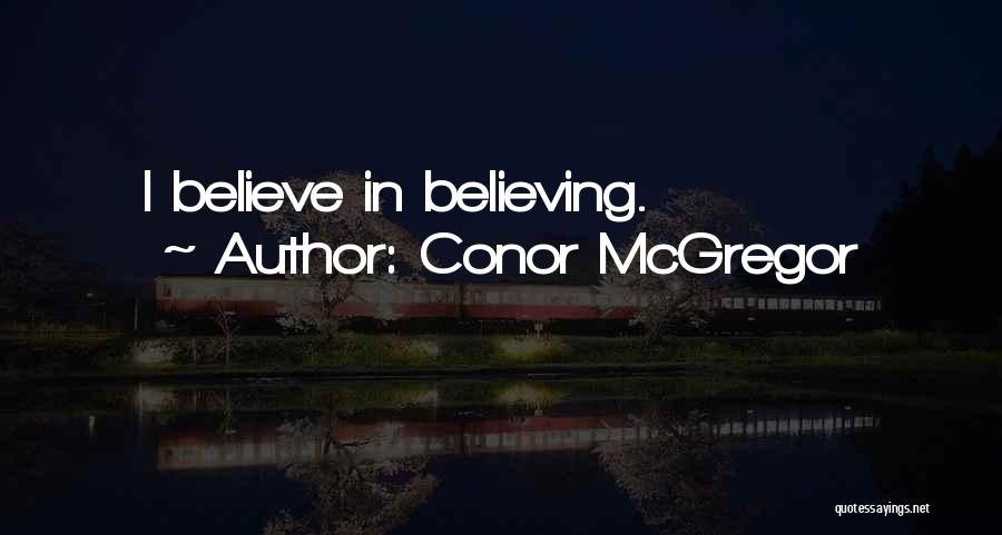 Conor McGregor Quotes: I Believe In Believing.