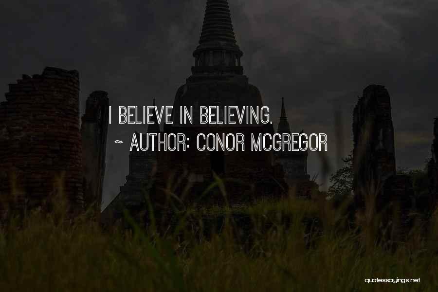 Conor McGregor Quotes: I Believe In Believing.