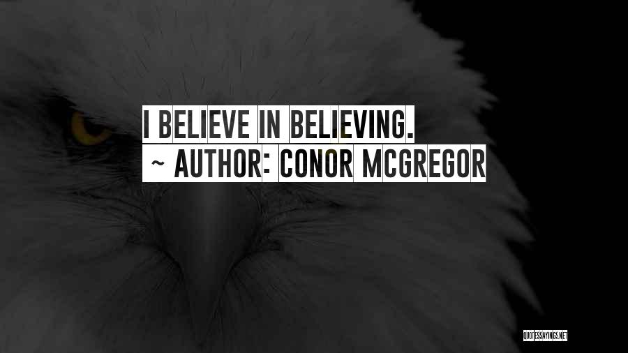 Conor McGregor Quotes: I Believe In Believing.
