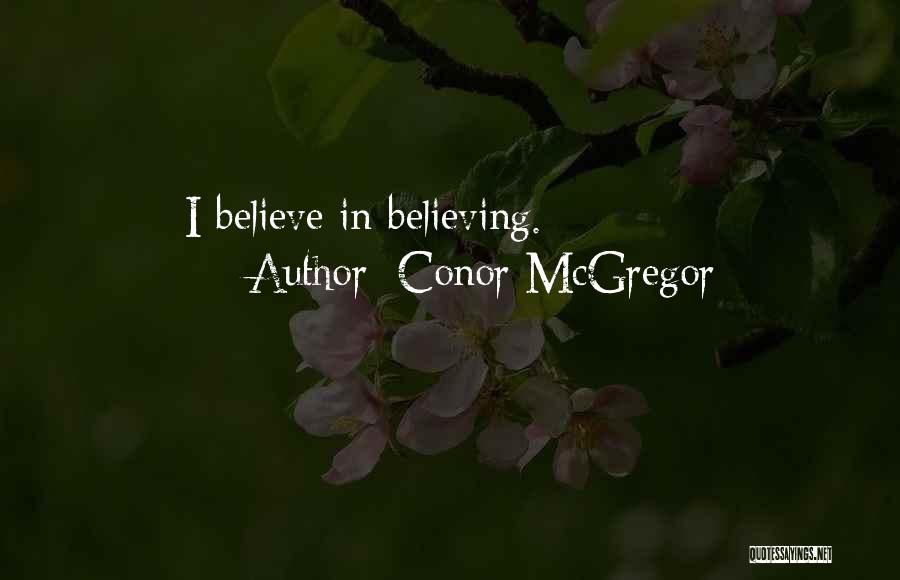 Conor McGregor Quotes: I Believe In Believing.