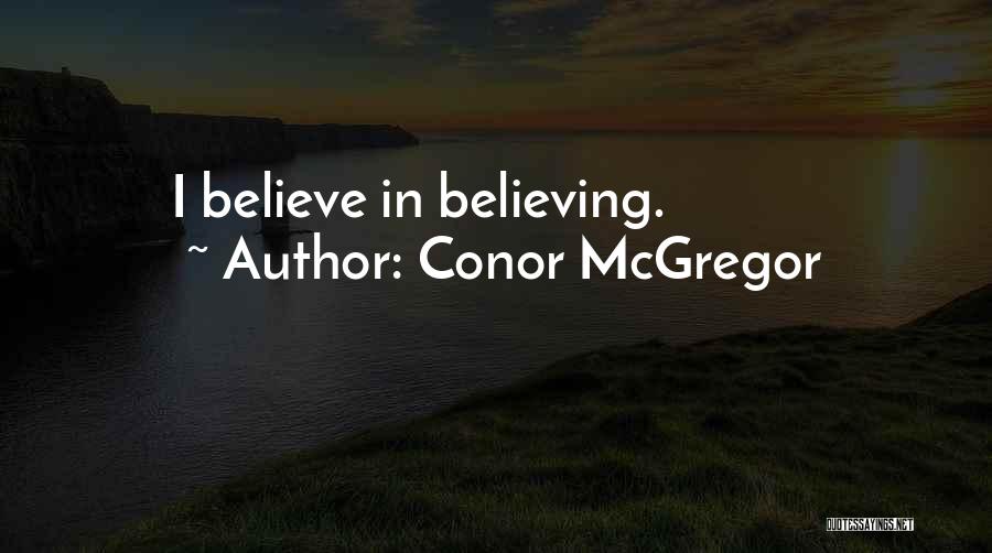 Conor McGregor Quotes: I Believe In Believing.