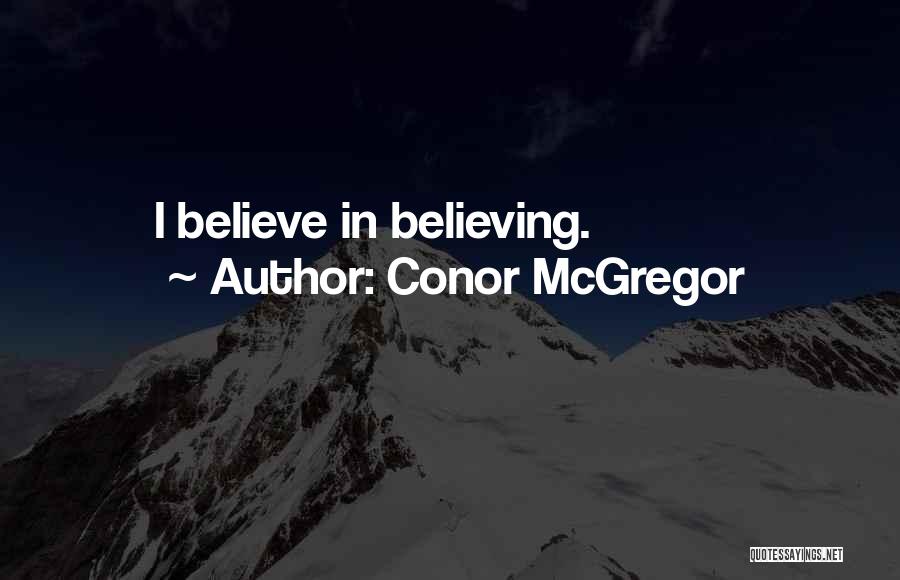 Conor McGregor Quotes: I Believe In Believing.