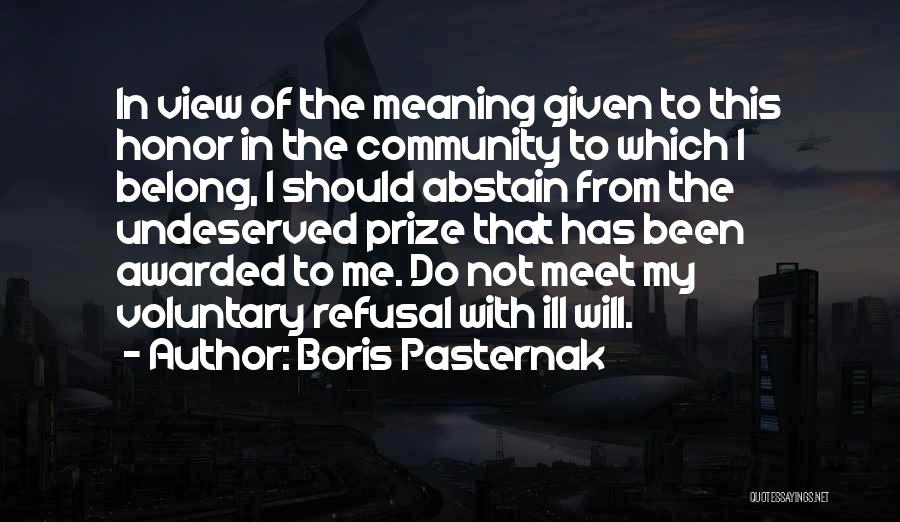 Boris Pasternak Quotes: In View Of The Meaning Given To This Honor In The Community To Which I Belong, I Should Abstain From