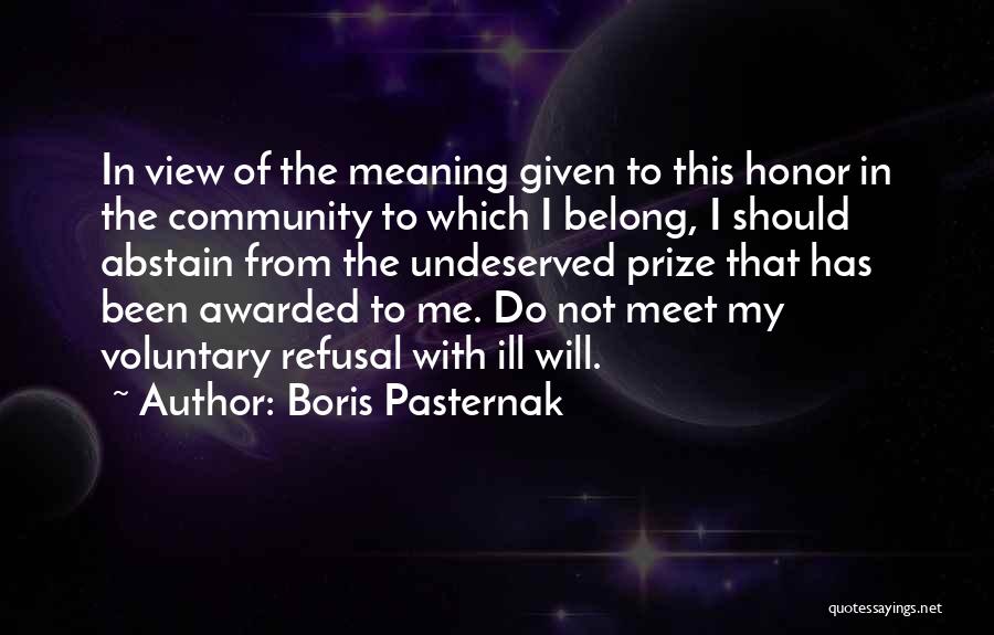 Boris Pasternak Quotes: In View Of The Meaning Given To This Honor In The Community To Which I Belong, I Should Abstain From