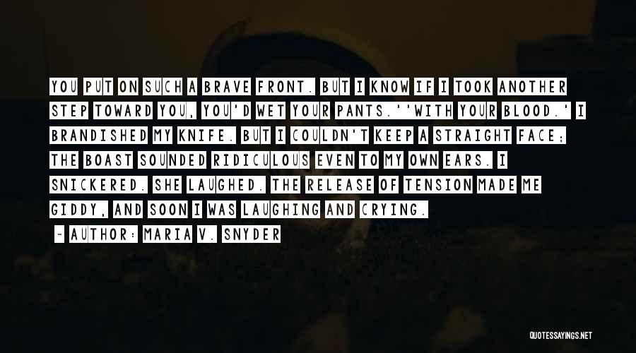 Maria V. Snyder Quotes: You Put On Such A Brave Front. But I Know If I Took Another Step Toward You, You'd Wet Your