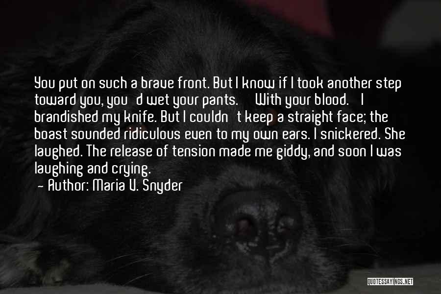 Maria V. Snyder Quotes: You Put On Such A Brave Front. But I Know If I Took Another Step Toward You, You'd Wet Your