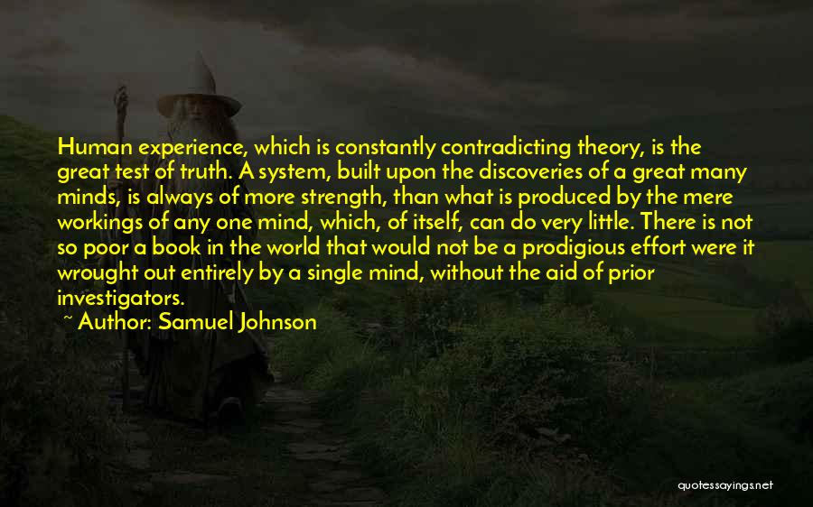 Samuel Johnson Quotes: Human Experience, Which Is Constantly Contradicting Theory, Is The Great Test Of Truth. A System, Built Upon The Discoveries Of