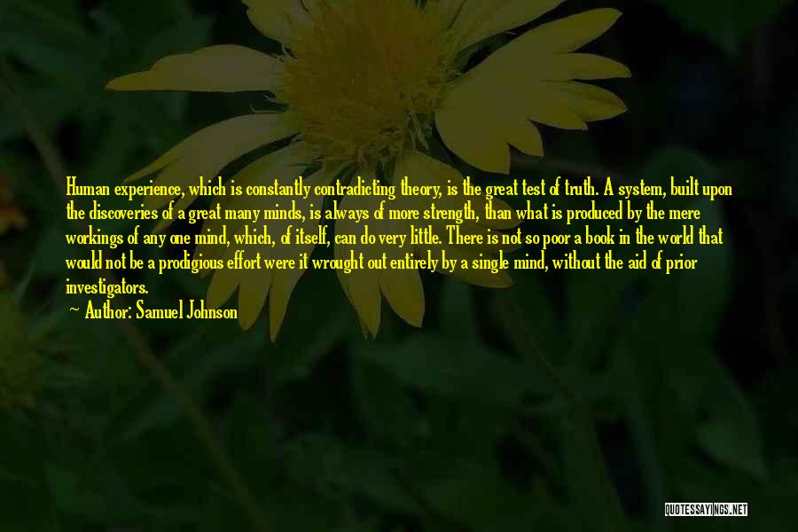 Samuel Johnson Quotes: Human Experience, Which Is Constantly Contradicting Theory, Is The Great Test Of Truth. A System, Built Upon The Discoveries Of