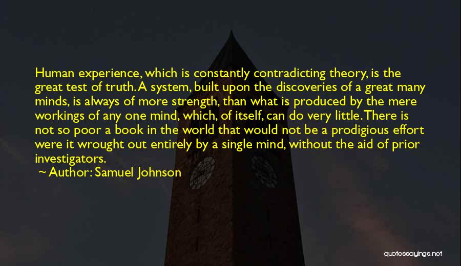 Samuel Johnson Quotes: Human Experience, Which Is Constantly Contradicting Theory, Is The Great Test Of Truth. A System, Built Upon The Discoveries Of