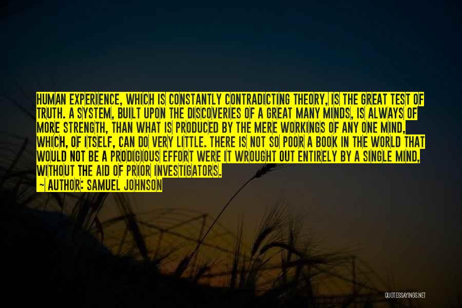 Samuel Johnson Quotes: Human Experience, Which Is Constantly Contradicting Theory, Is The Great Test Of Truth. A System, Built Upon The Discoveries Of