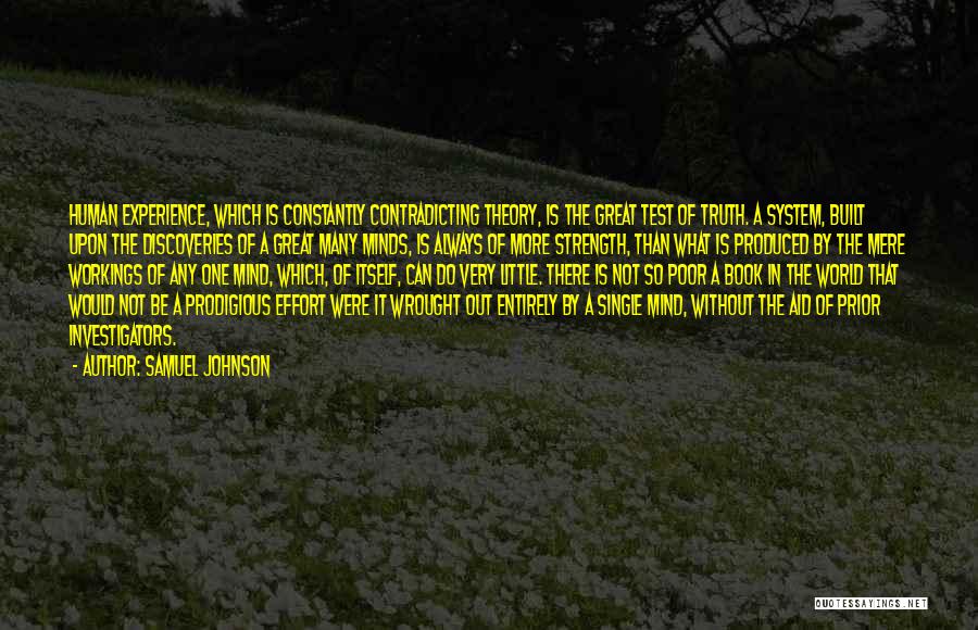 Samuel Johnson Quotes: Human Experience, Which Is Constantly Contradicting Theory, Is The Great Test Of Truth. A System, Built Upon The Discoveries Of