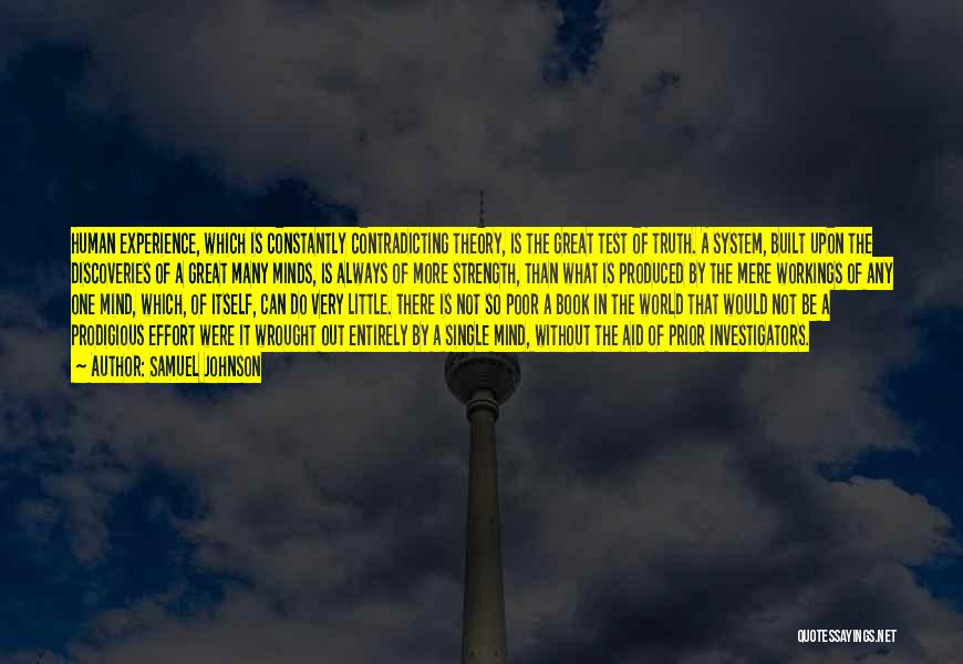 Samuel Johnson Quotes: Human Experience, Which Is Constantly Contradicting Theory, Is The Great Test Of Truth. A System, Built Upon The Discoveries Of
