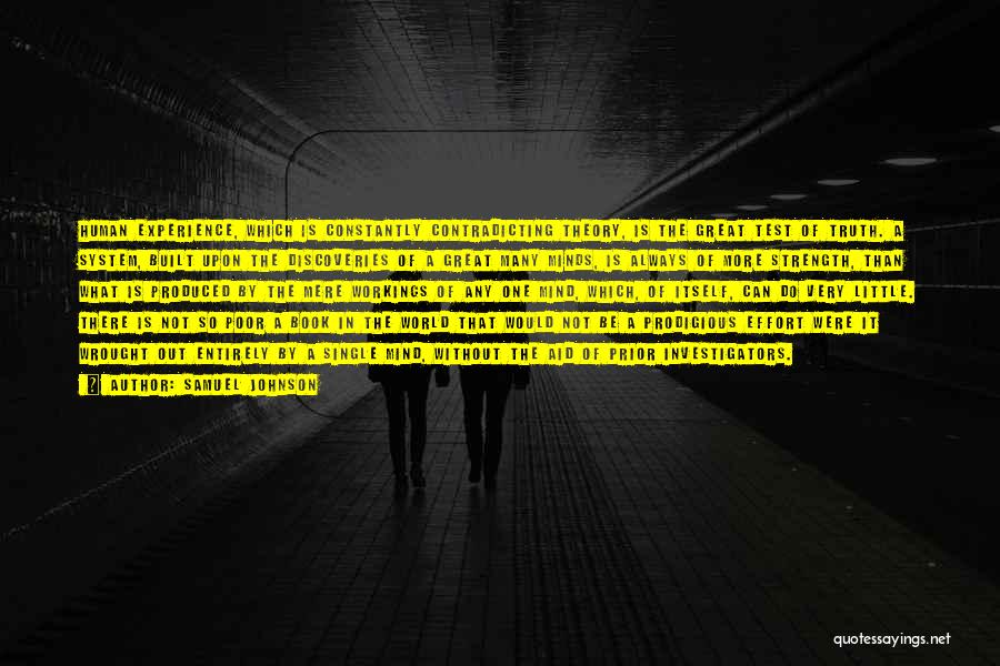 Samuel Johnson Quotes: Human Experience, Which Is Constantly Contradicting Theory, Is The Great Test Of Truth. A System, Built Upon The Discoveries Of