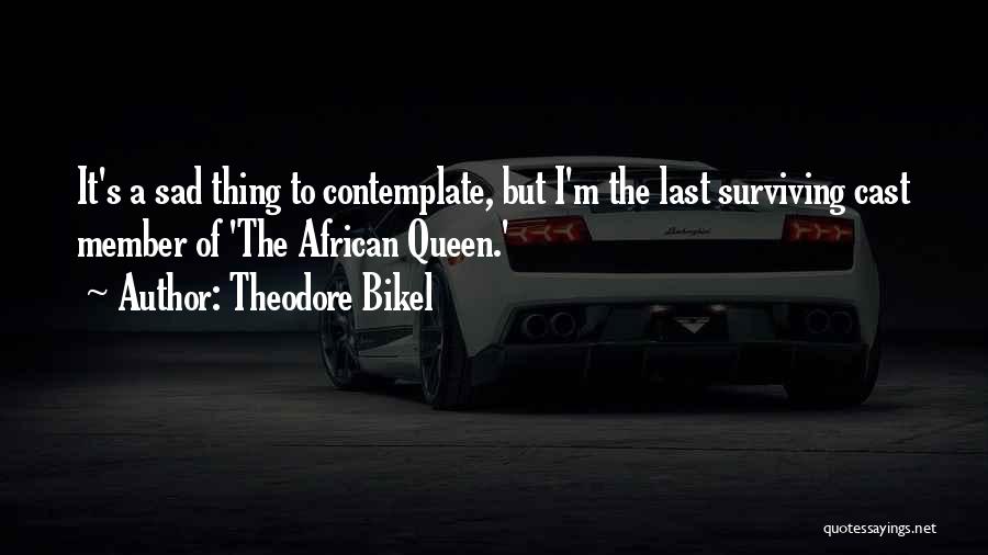 Theodore Bikel Quotes: It's A Sad Thing To Contemplate, But I'm The Last Surviving Cast Member Of 'the African Queen.'