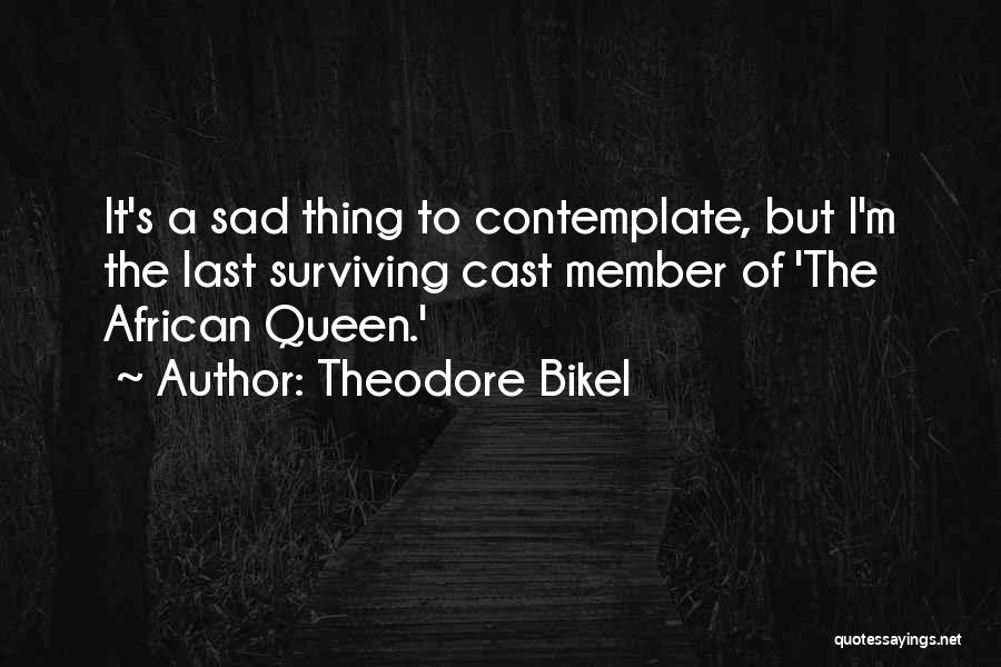 Theodore Bikel Quotes: It's A Sad Thing To Contemplate, But I'm The Last Surviving Cast Member Of 'the African Queen.'