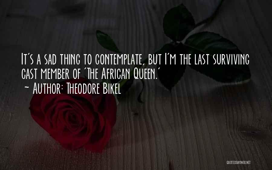 Theodore Bikel Quotes: It's A Sad Thing To Contemplate, But I'm The Last Surviving Cast Member Of 'the African Queen.'