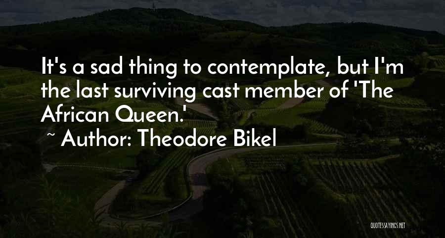 Theodore Bikel Quotes: It's A Sad Thing To Contemplate, But I'm The Last Surviving Cast Member Of 'the African Queen.'