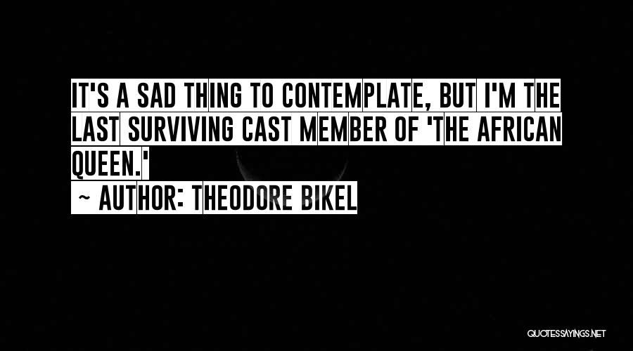 Theodore Bikel Quotes: It's A Sad Thing To Contemplate, But I'm The Last Surviving Cast Member Of 'the African Queen.'