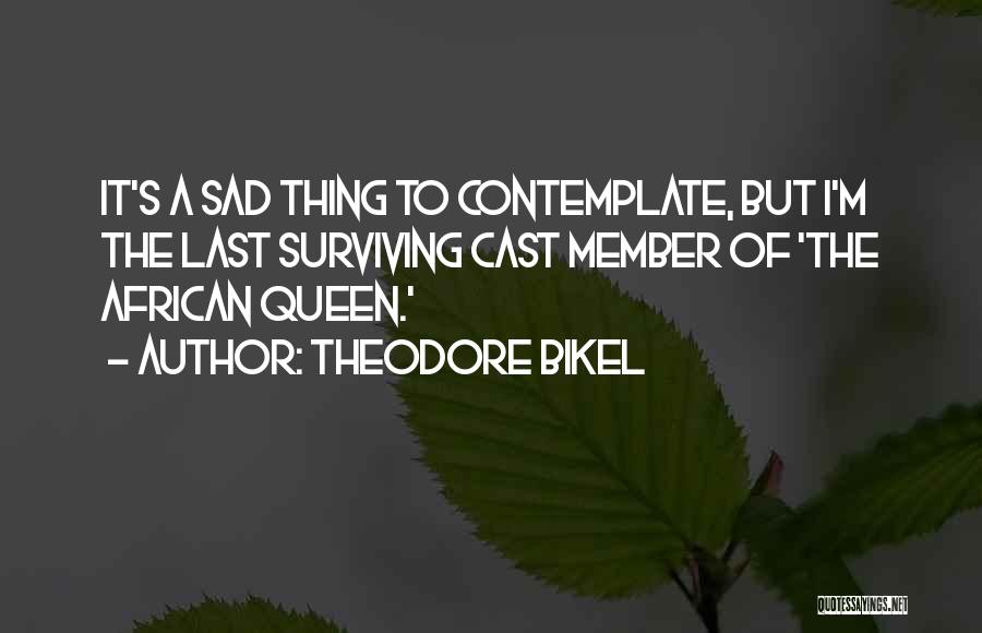 Theodore Bikel Quotes: It's A Sad Thing To Contemplate, But I'm The Last Surviving Cast Member Of 'the African Queen.'