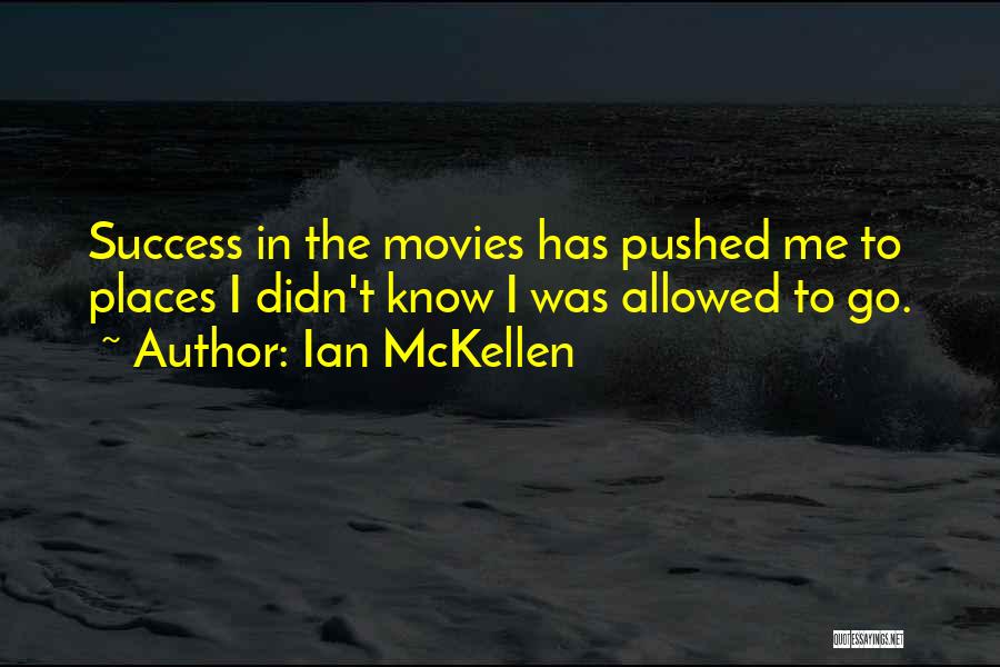 Ian McKellen Quotes: Success In The Movies Has Pushed Me To Places I Didn't Know I Was Allowed To Go.