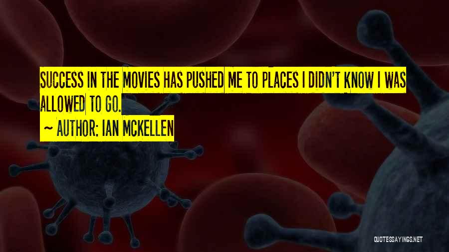 Ian McKellen Quotes: Success In The Movies Has Pushed Me To Places I Didn't Know I Was Allowed To Go.