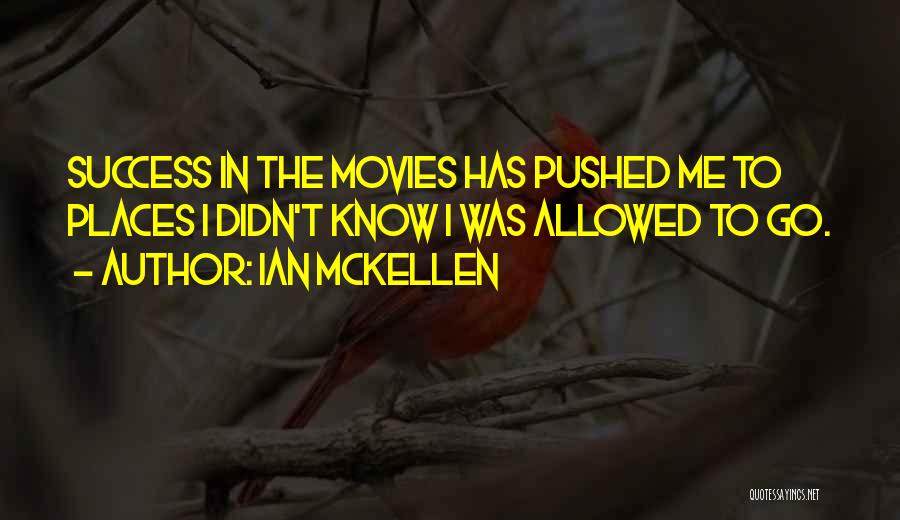 Ian McKellen Quotes: Success In The Movies Has Pushed Me To Places I Didn't Know I Was Allowed To Go.