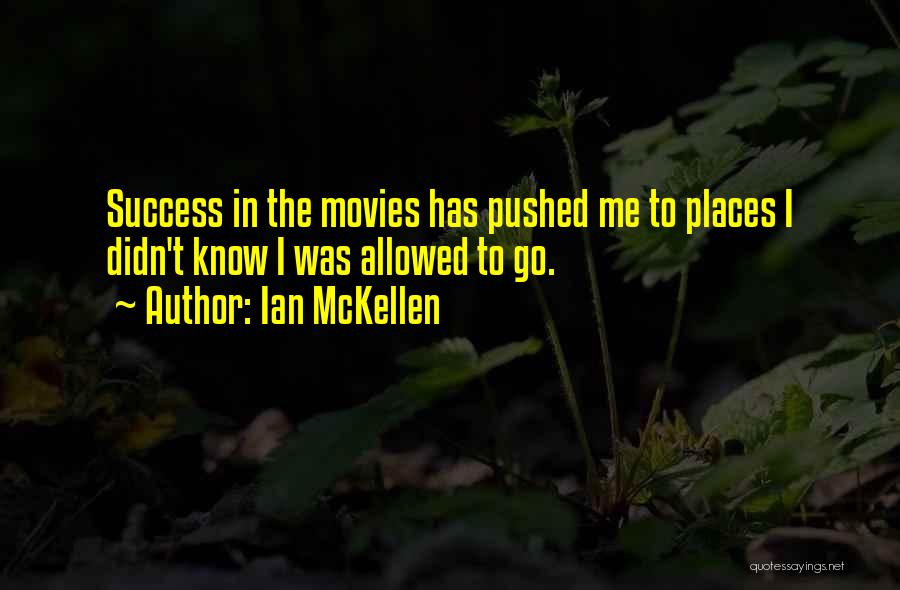 Ian McKellen Quotes: Success In The Movies Has Pushed Me To Places I Didn't Know I Was Allowed To Go.