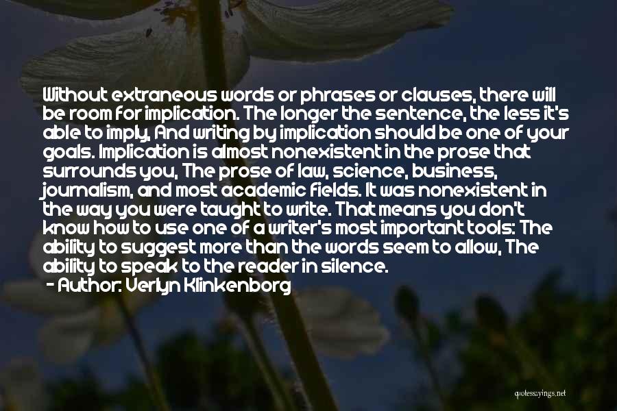 Verlyn Klinkenborg Quotes: Without Extraneous Words Or Phrases Or Clauses, There Will Be Room For Implication. The Longer The Sentence, The Less It's