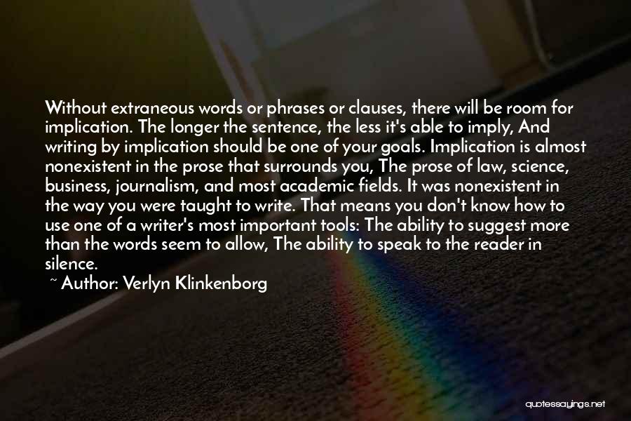 Verlyn Klinkenborg Quotes: Without Extraneous Words Or Phrases Or Clauses, There Will Be Room For Implication. The Longer The Sentence, The Less It's