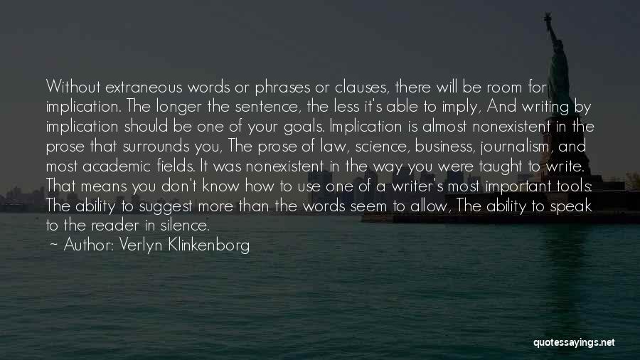 Verlyn Klinkenborg Quotes: Without Extraneous Words Or Phrases Or Clauses, There Will Be Room For Implication. The Longer The Sentence, The Less It's