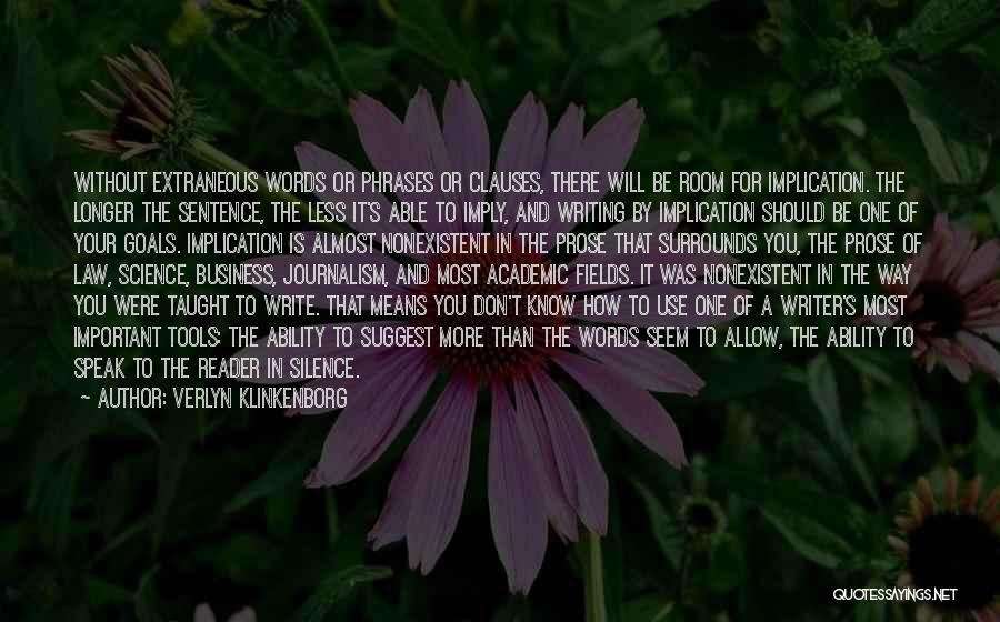 Verlyn Klinkenborg Quotes: Without Extraneous Words Or Phrases Or Clauses, There Will Be Room For Implication. The Longer The Sentence, The Less It's