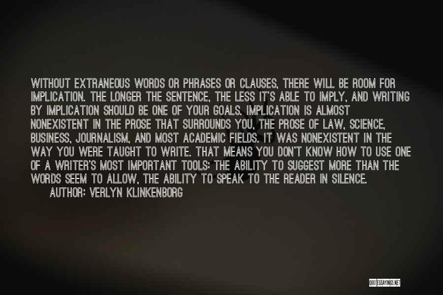 Verlyn Klinkenborg Quotes: Without Extraneous Words Or Phrases Or Clauses, There Will Be Room For Implication. The Longer The Sentence, The Less It's