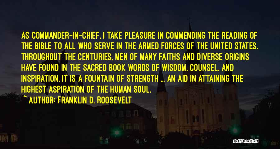 Franklin D. Roosevelt Quotes: As Commander-in-chief, I Take Pleasure In Commending The Reading Of The Bible To All Who Serve In The Armed Forces