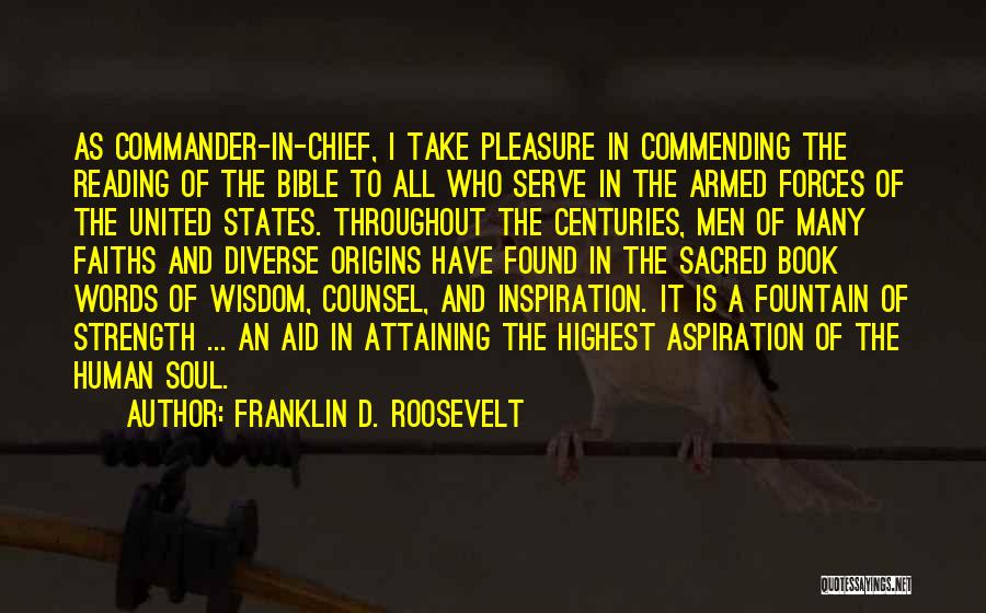 Franklin D. Roosevelt Quotes: As Commander-in-chief, I Take Pleasure In Commending The Reading Of The Bible To All Who Serve In The Armed Forces