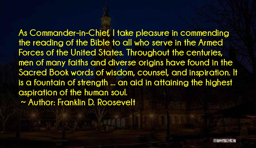 Franklin D. Roosevelt Quotes: As Commander-in-chief, I Take Pleasure In Commending The Reading Of The Bible To All Who Serve In The Armed Forces